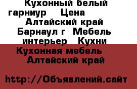 Кухонный белый гарниур. › Цена ­ 20 000 - Алтайский край, Барнаул г. Мебель, интерьер » Кухни. Кухонная мебель   . Алтайский край